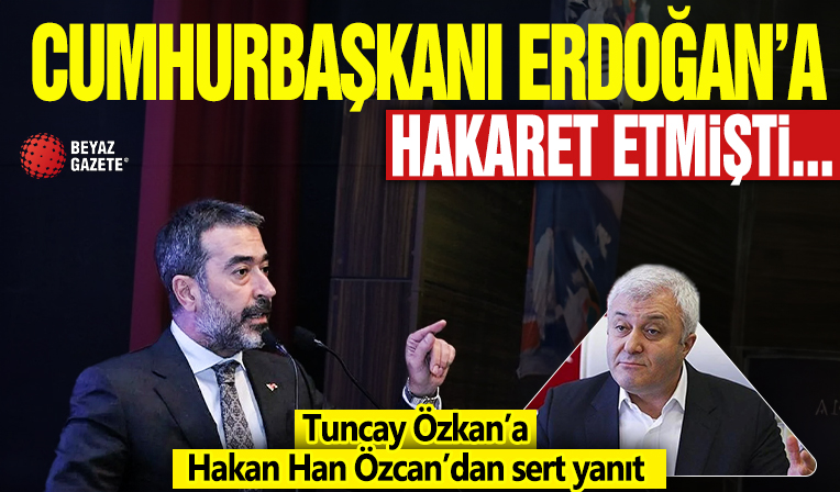 Cumhurbaşkanı Erdoğan’a hakaret etmişti... Tuncay Özkan’a Hakan Han Özcan’dan sert yanıt!
