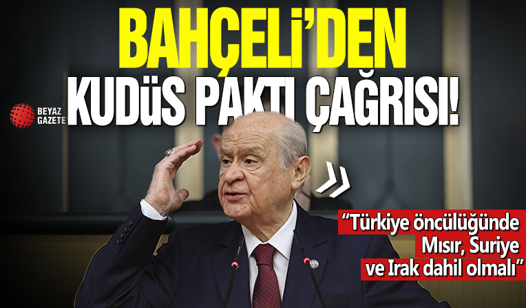 Devlet Bahçeli'den Kudüs Paktı çağrısı: Türkiye öncülüğünde Mısır, Suriye ve Irak dahil olmalı