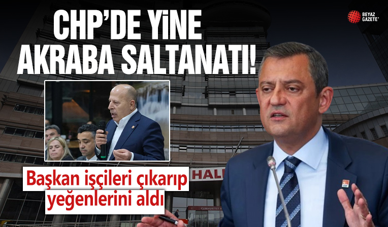 CHP’de akraba saltanatı! Başkan işçileri çıkarıp yeğenlerini aldı