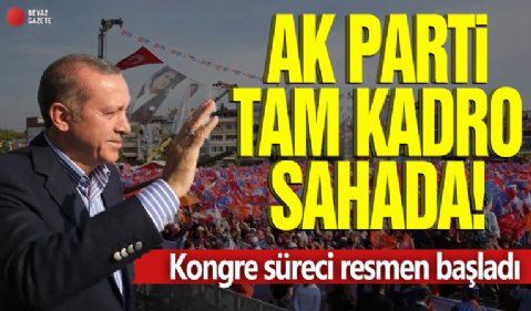 Ak Parti tam kadro sahada! Kongre süreci resmen başladı