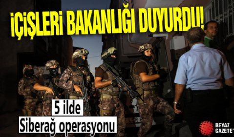 İçişleri Bakanlığı duyurdu! 5 ilde Siberağ operasyonu