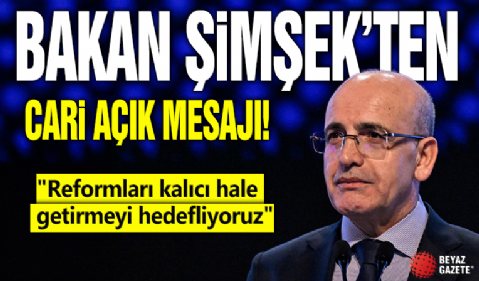 Bakan Şimşek'ten cari açık mesajı... 'Reformları kalıcı hale getirmeyi hedefliyoruz'