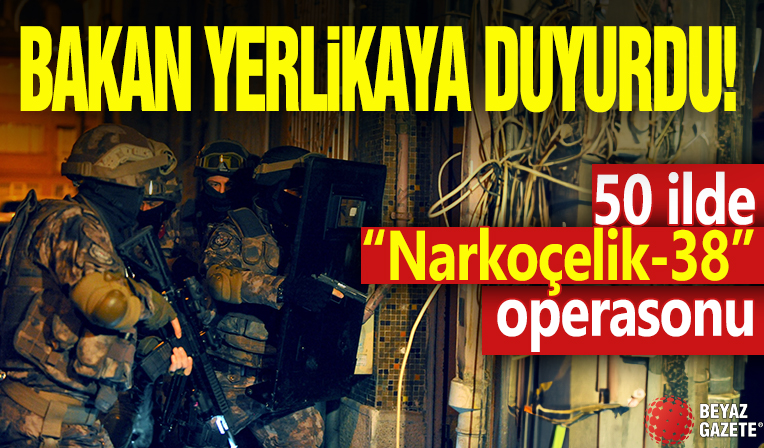 Bakan Yerlikaya duyurdu! 50 ilde 'Narkoçelik-38' operasyonu