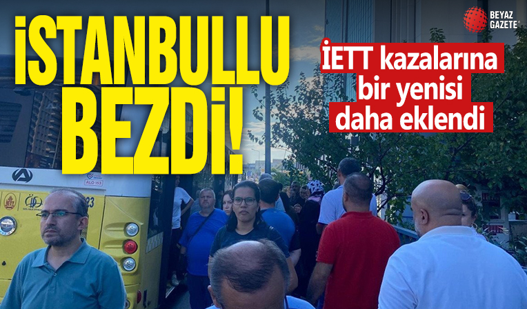 İstanbullu bezdi! İETT kazalarına bir yenisi daha eklendi