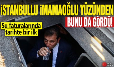 İstanbullu İBB Başkanı İmamoğlu yüzünden bunu da gördü: Su faturalarında tarihte bir ilk!