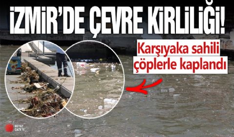 İzmir’de çevre kirliliği: Sağanak sonrası Körfez'e çöp aktı