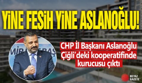 Yine Fesih yine Aslanoğlu! CHP İl Başkanı Aslanoğlu Çiğli’deki kooperatifinde kurucusu çıktı