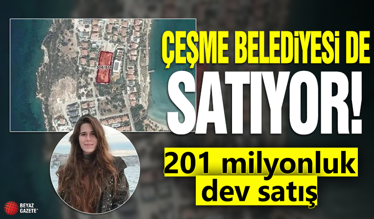 Çeşme Belediyesi de satıyor! Çeşme Belediyesinden, 201 milyonluk dev satış
