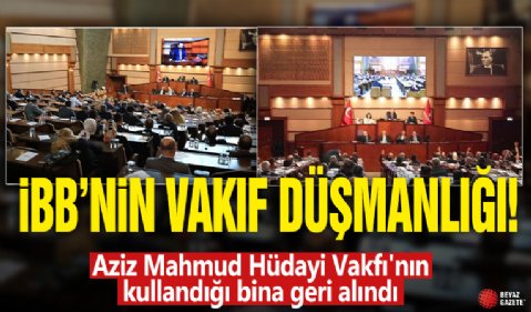 İBB'nin vakıf düşmanlığı: Aziz Mahmud Hüdayi Vakfı'nın kullandığı bina geri alındı