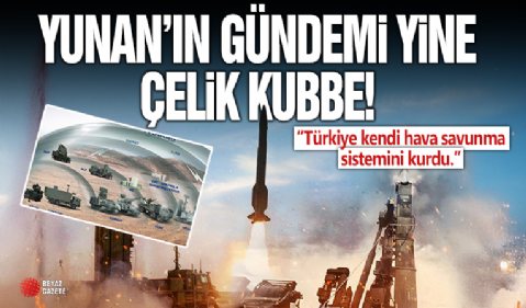 Yunan basını Çelik Kubbe'yi gündemine aldı: Türkiye kendi hava savunma sistemini kurdu