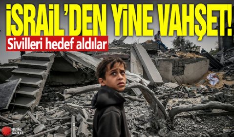 İsrail'den yine vahşet! Sivilleri hedef aldılar