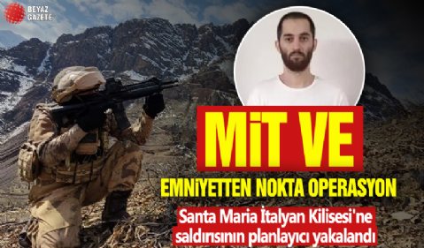 MİT ve emniyetten başarılı operasyon! Santa Maria İtalyan Kilisesi'ne saldırısının planlayıcı yakalandı