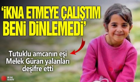 Tutuklu amcanın eşi Melek Güran yalanları deşifre etti! 'İkna etmeye çalıştım beni dinlemedi