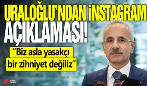 Bakan Uraloğlu'ndan Instagram açıklaması: Biz asla yasakçı bir zihniyet içerisinde değiliz