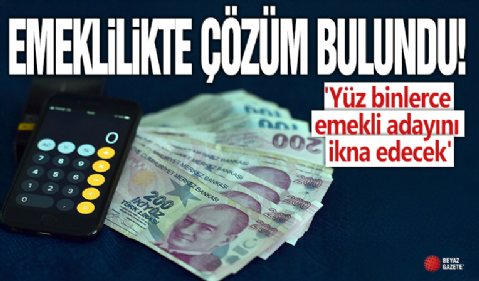 Emeklilikte çözüm bulundu: 'Yüz binlerce emekli adayını ikna edecek' diyerek müjdeyi verdiler!