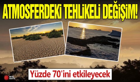 Hava olaylarında tehlikeli değişim: Yüzde 70'ini etkileyecek