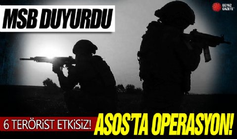 MSB duyurdu! Asos ve Fırat Kalkanı'nda 6 PKK'lı etkisiz hale getirildi