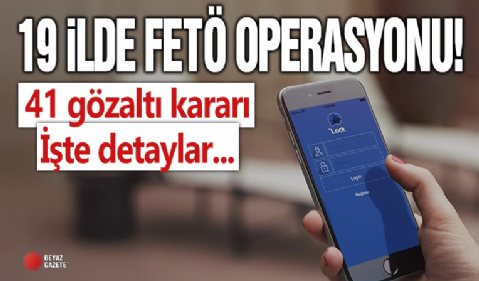 19 ilde FETÖ operasyonu: 41 gözaltı kararı