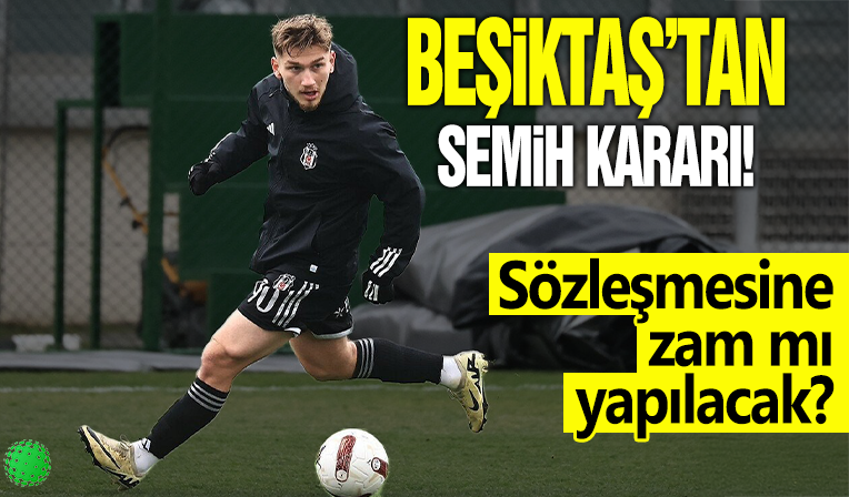 Beşiktaş'ta Semih Kılıçsoy'a zam kararı
