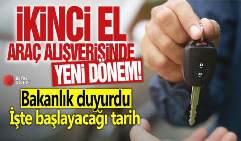 İkinci el araç alışverişinde yeni dönem! Bakanlık duyurdu: İşte başlayacağı tarih