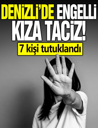 Denizli'de engelli kıza cinsel istismar! 7 kişi tutuklandı