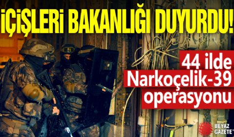 İçişleri Bakanlığı duyurdu! 44 ilde Narkoçelik-44 operasyonu