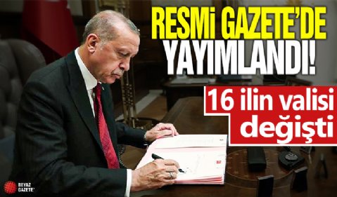 Resmi Gazete'de yayımlandı! 16 ilin valisi değişti