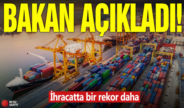 Bakan açıkladı! İhracatta bir rekor daha