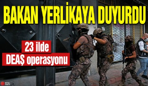 Bakan Yerlikaya duyurdu! 23 ilde DEAŞ operasyonu