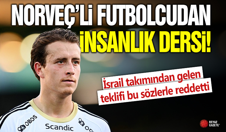 Norveçli futbolcudan İsrail kararı: İnsanlığı, kanlı paraya tercih ediyorum