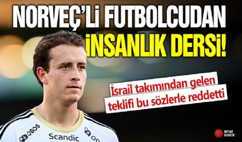 Norveçli futbolcudan İsrail kararı: İnsanlığı, kanlı paraya tercih ediyorum