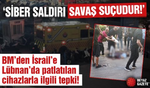 BM'den İsrail'e Lübnan'da patlatılan cihazlarla ilgili tepki: Siber saldırı savaş suçudur