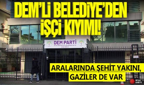 Dem'li belediyeden işçi kıyımı