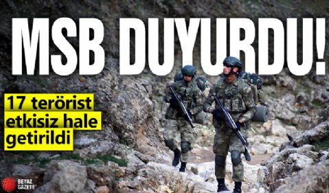 MSB duyurdu! 17 terörist etkisiz hale getirildi