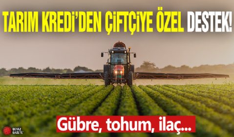 Tarım Kredi'den çiftçiye özel destek: Gübre, tohum, ilaç...