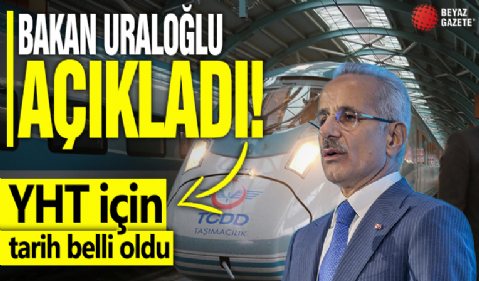 YHT için tarih belli oldu! Bakan Uraloğlu açıkladı