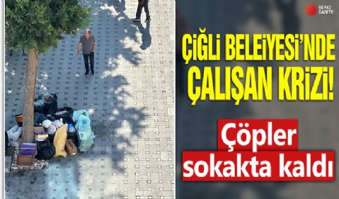 Çiğli Belediyesi’nde çalışan krizi! Çöpler sokakta kaldı