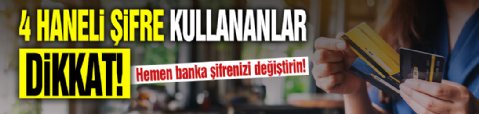 4 Haneli şifre kullananlar dikkat: Hemen banka şifrenizi değiştirin!