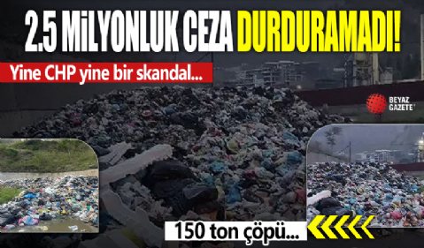 CHP'li belediyeyi 2.5 milyonluk ceza da durduramadı! 150 ton çöpü yol kenarına döktüler