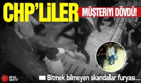 CHP'li isimlerin skandalları bitmiyor: Müşteriyi dövdüler!