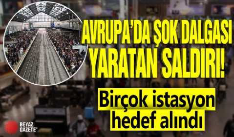 Avrupa’da şok dalgası yaratan saldırı: Birçok istasyon hedef alındı