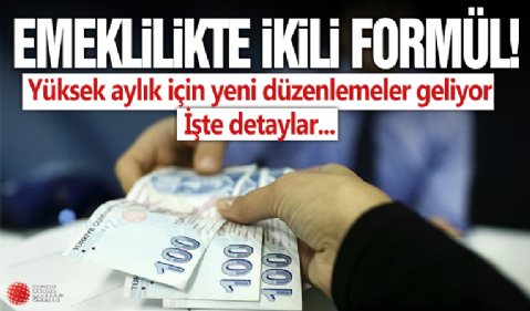 Emeklilikte ikili formül: Yüksek aylık için yeni düzenlemeler geliyor