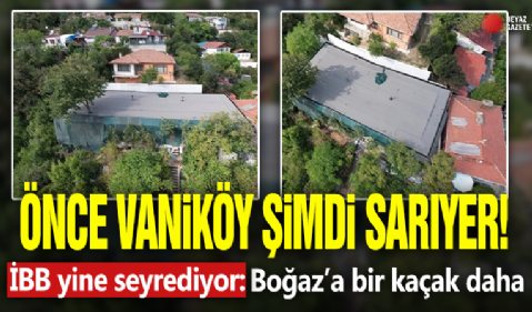 Önce Vaniköy şimdi Sarıyer! İBB yine seyrediyor: Boğaz’a bir kaçak daha