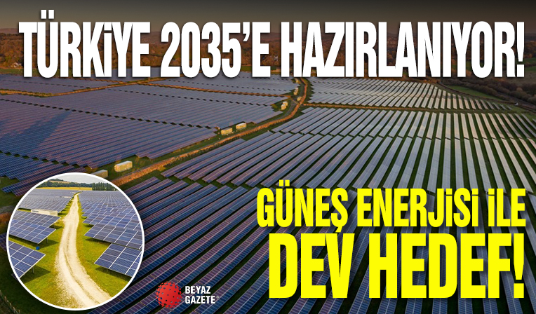 Türkiye 2035'e hazırlanıyor: Güneş enerjisi ile dev hedef