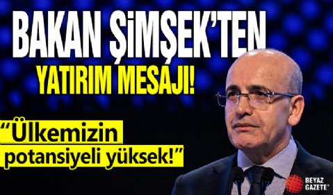 Bakan Şimşek: Ülkemizin yatırım çekme potansiyeli yüksektir