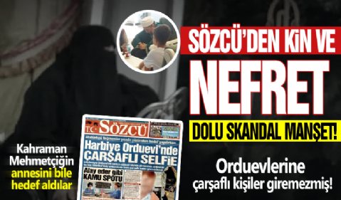 Sözcü'den nefret dolu skandal manşet: Orduevlerine çarşaflı kişiler giremezmiş! Kahraman Mehmetçiğin annesini bile hedef aldılar