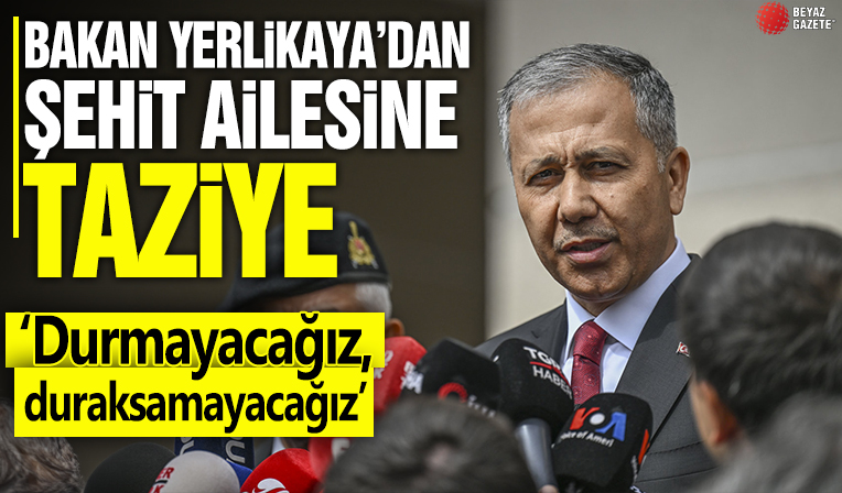 Ali Yerlikaya'dan şehit ailesine taziye! 'Durmayacağız, duraksamayacağız'