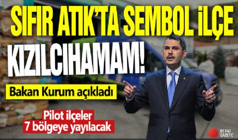 Sıfır Atık'ta sembol ilçe Kızılcahamam! Bakan Kurum açıkladı: Pilot ilçeler 7 bölgeye yayılacak