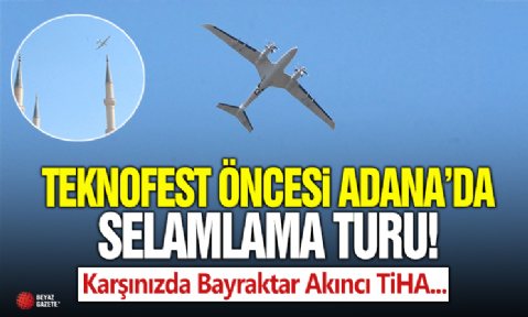 Bayraktar Akıncı TİHA, TEKNOFST öncesi Adana’da selamlama turu yaptı