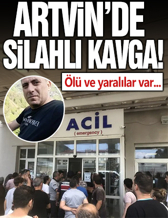 Artvin’de mesire alanı projesinde silahlı kavga: 1 ölü, 2 yaralı